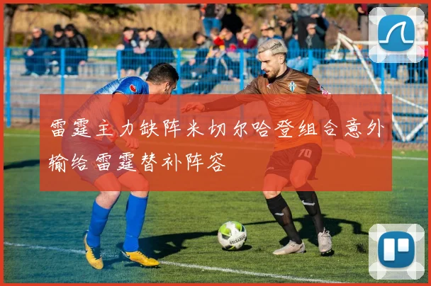 雷霆主力缺阵米切尔哈登组合意外输给雷霆替补阵容