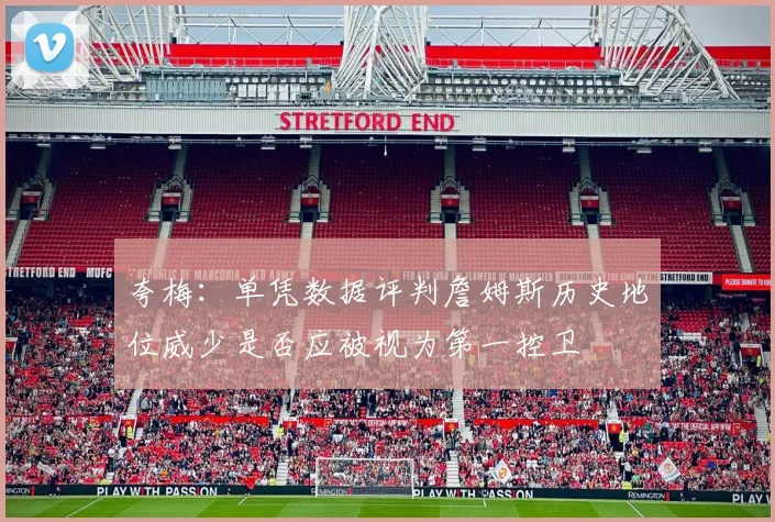 夸梅：单凭数据评判詹姆斯历史地位威少是否应被视为第一控卫