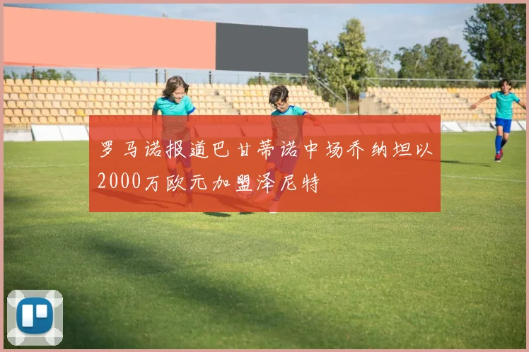 罗马诺报道巴甘蒂诺中场乔纳坦以2000万欧元加盟泽尼特