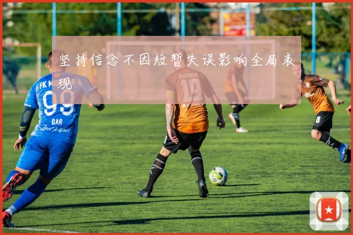 坚持信念不因短暂失误影响全局表现